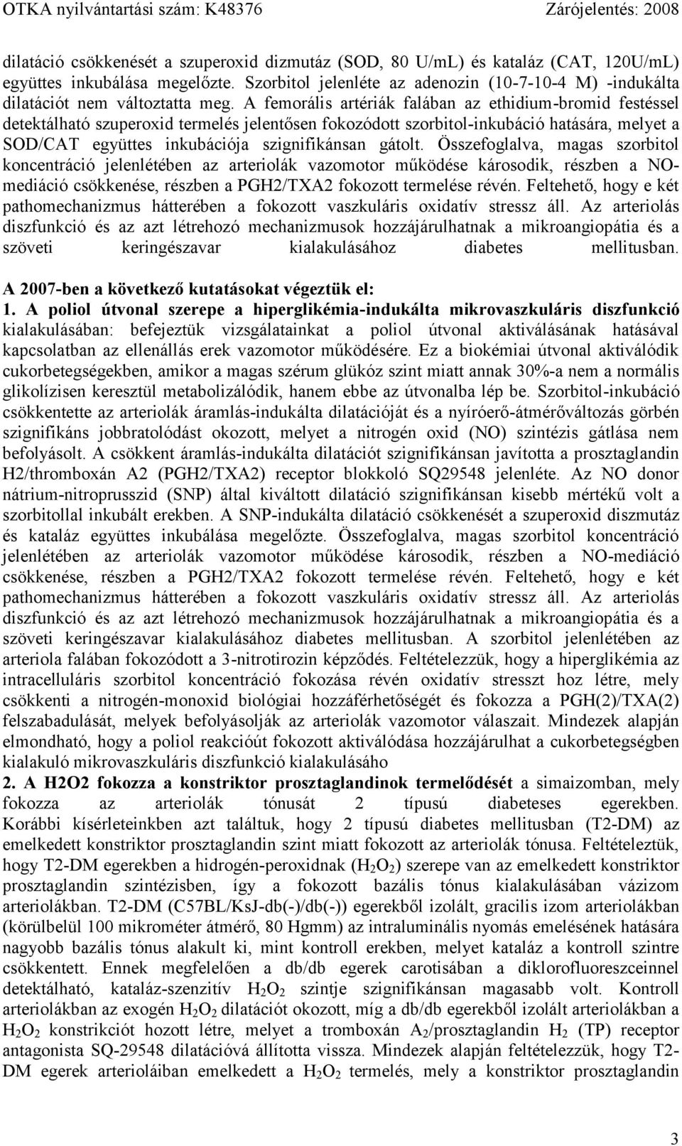 A femorális artériák falában az ethidium-bromid festéssel detektálható szuperoxid termelés jelentősen fokozódott szorbitol-inkubáció hatására, melyet a SOD/CAT együttes inkubációja szignifikánsan