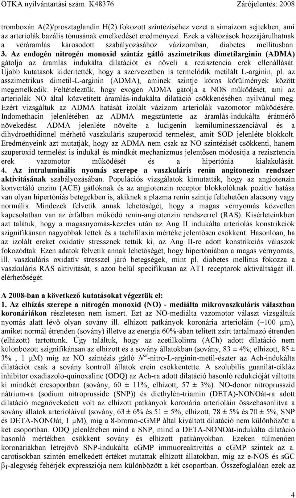 Az endogén nitrogén monoxid szintáz gátló aszimetrikus dimetilarginin (ADMA) gátolja az áramlás indukálta dilatációt és növeli a rezisztencia erek ellenállását.