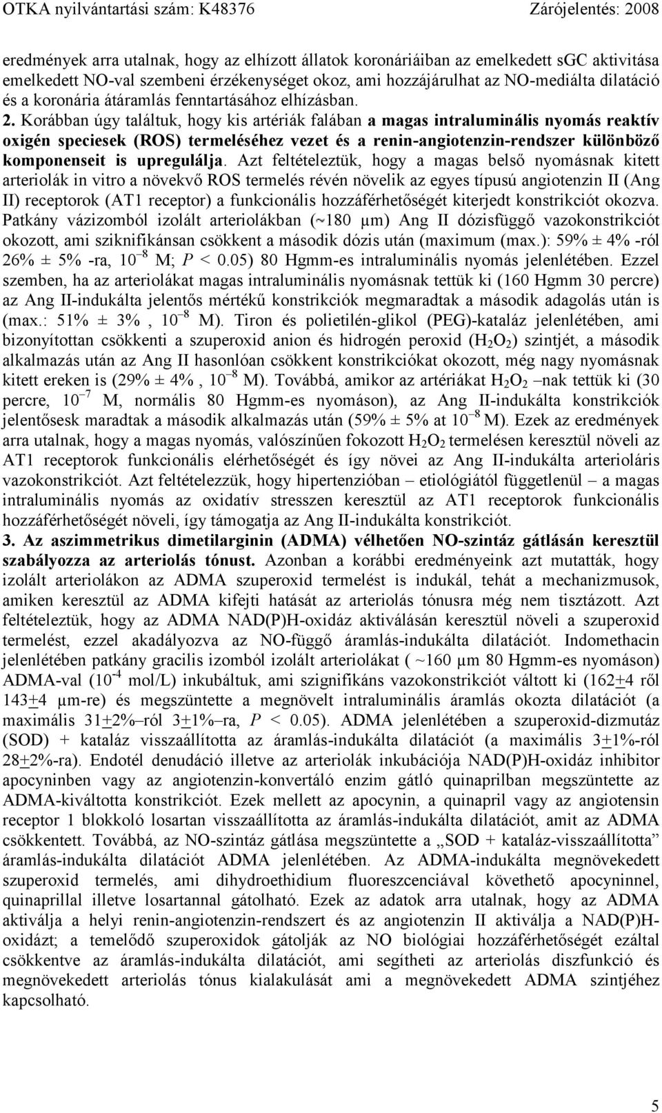 Korábban úgy találtuk, hogy kis artériák falában a magas intraluminális nyomás reaktív oxigén speciesek (ROS) termeléséhez vezet és a renin-angiotenzin-rendszer különböző komponenseit is upregulálja.