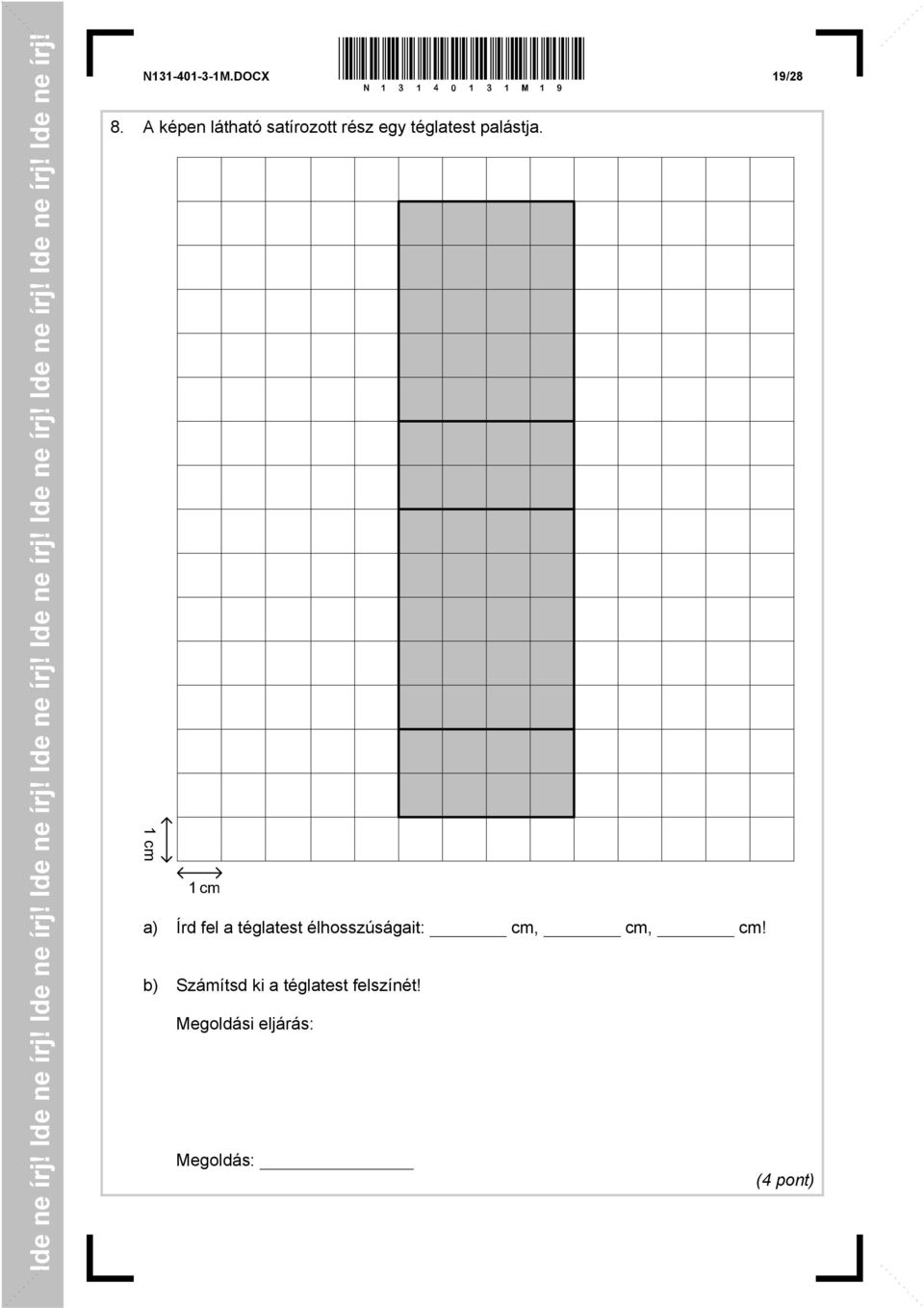 1cm a) Írd fel a téglatest élhosszúságait: cm, cm, cm!
