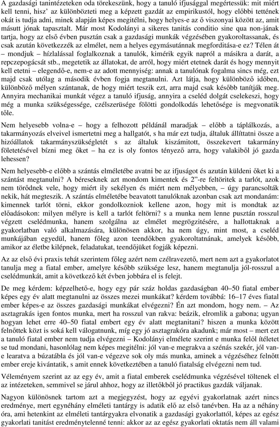 Már most Kodolányi a sikeres tanitás conditio sine qua non-jának tartja, hogy az elsı évben pusztán csak a gazdasági munkák végzésében gyakoroltassanak, és csak azután következzék az elmélet, nem a