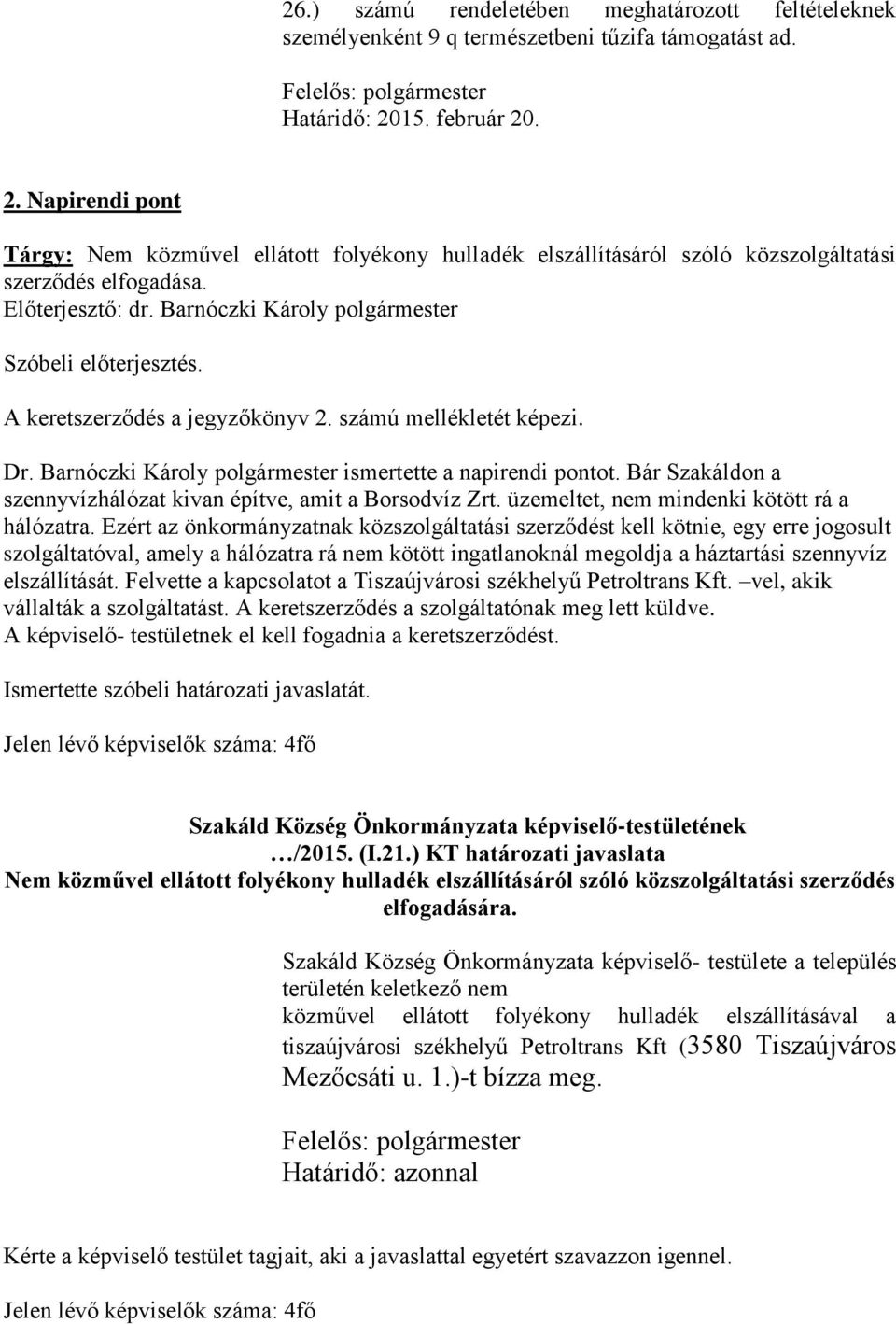 Barnóczki Károly polgármester A keretszerződés a jegyzőkönyv 2. számú mellékletét képezi. Dr. Barnóczki Károly polgármester ismertette a napirendi pontot.