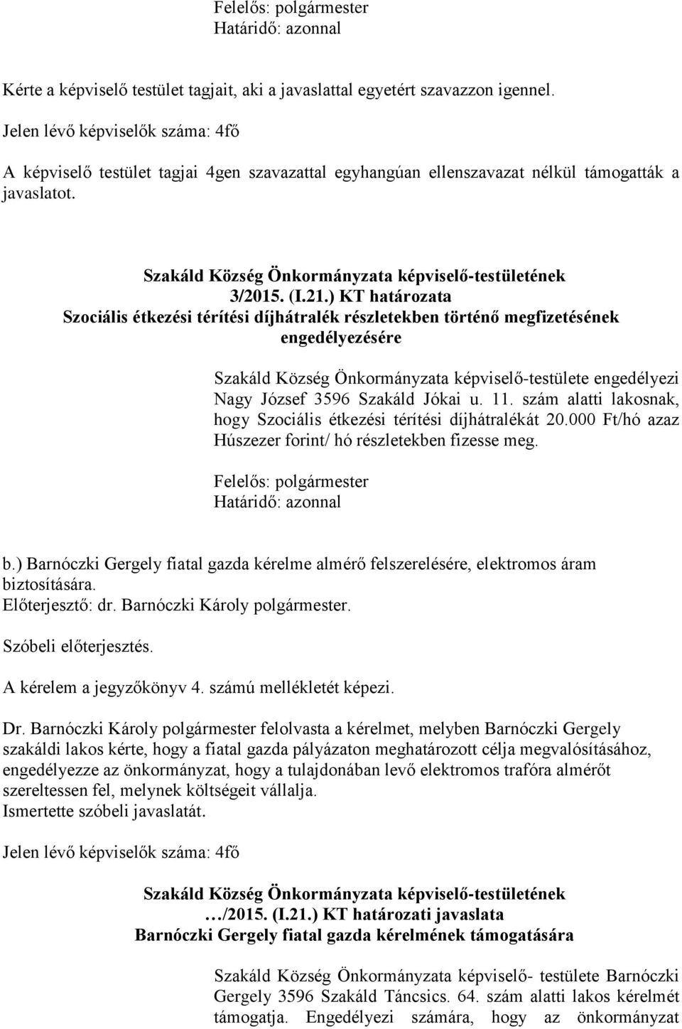 u. 11. szám alatti lakosnak, hogy Szociális étkezési térítési díjhátralékát 20.000 Ft/hó azaz Húszezer forint/ hó részletekben fizesse meg. b.