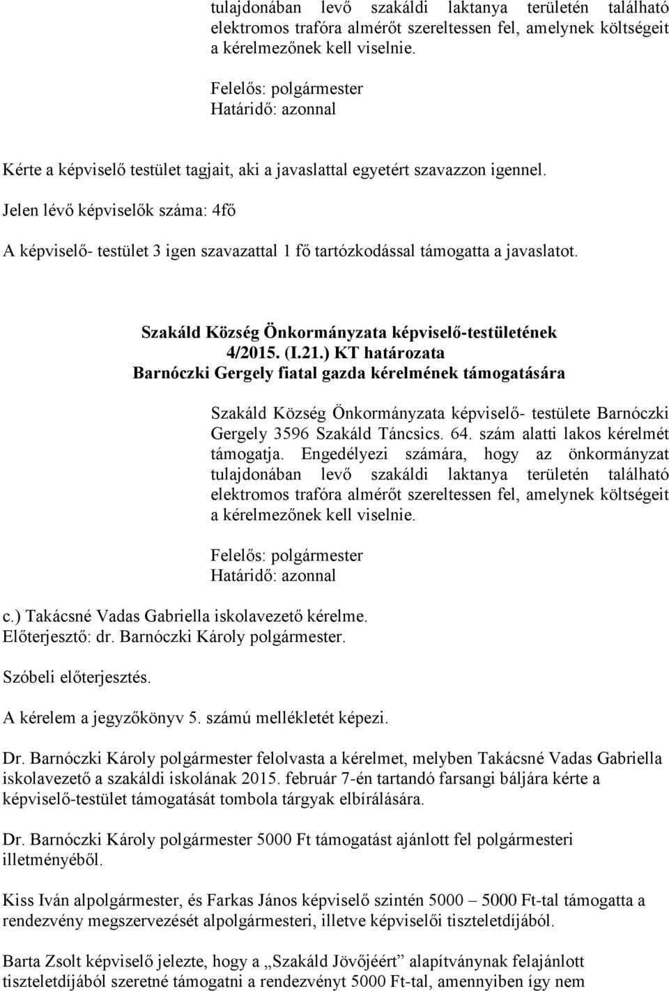 ) KT határozata Barnóczki Gergely fiatal gazda kérelmének támogatására Szakáld Község Önkormányzata képviselő- testülete Barnóczki Gergely 3596 Szakáld Táncsics. 64.