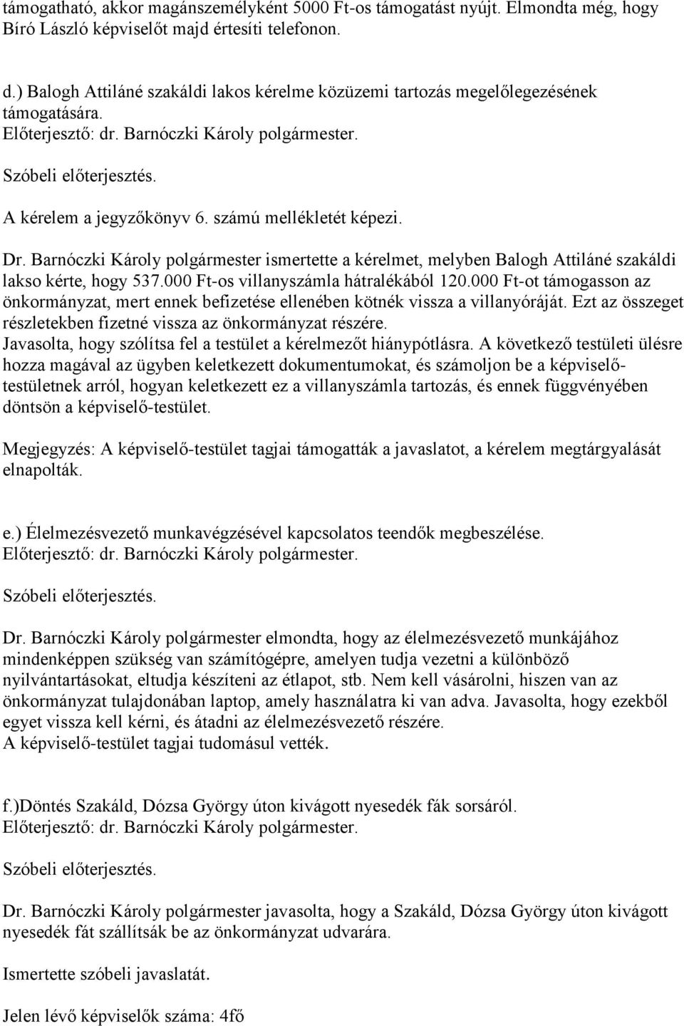 Barnóczki Károly polgármester ismertette a kérelmet, melyben Balogh Attiláné szakáldi lakso kérte, hogy 537.000 Ft-os villanyszámla hátralékából 120.