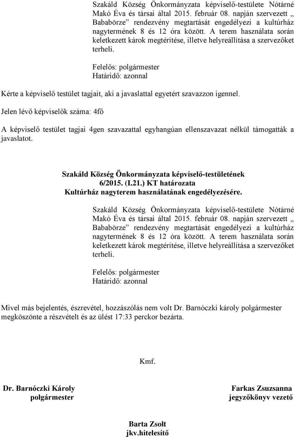 A terem használata során keletkezett károk megtérítése, illetve helyreállítása a szervezőket terheli.