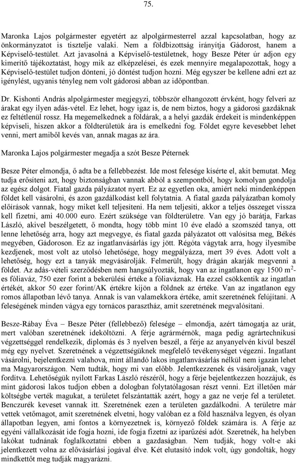 döntést tudjon hozni. Még egyszer be kellene adni ezt az igénylést, ugyanis tényleg nem volt gádorosi abban az időpontban. Dr.