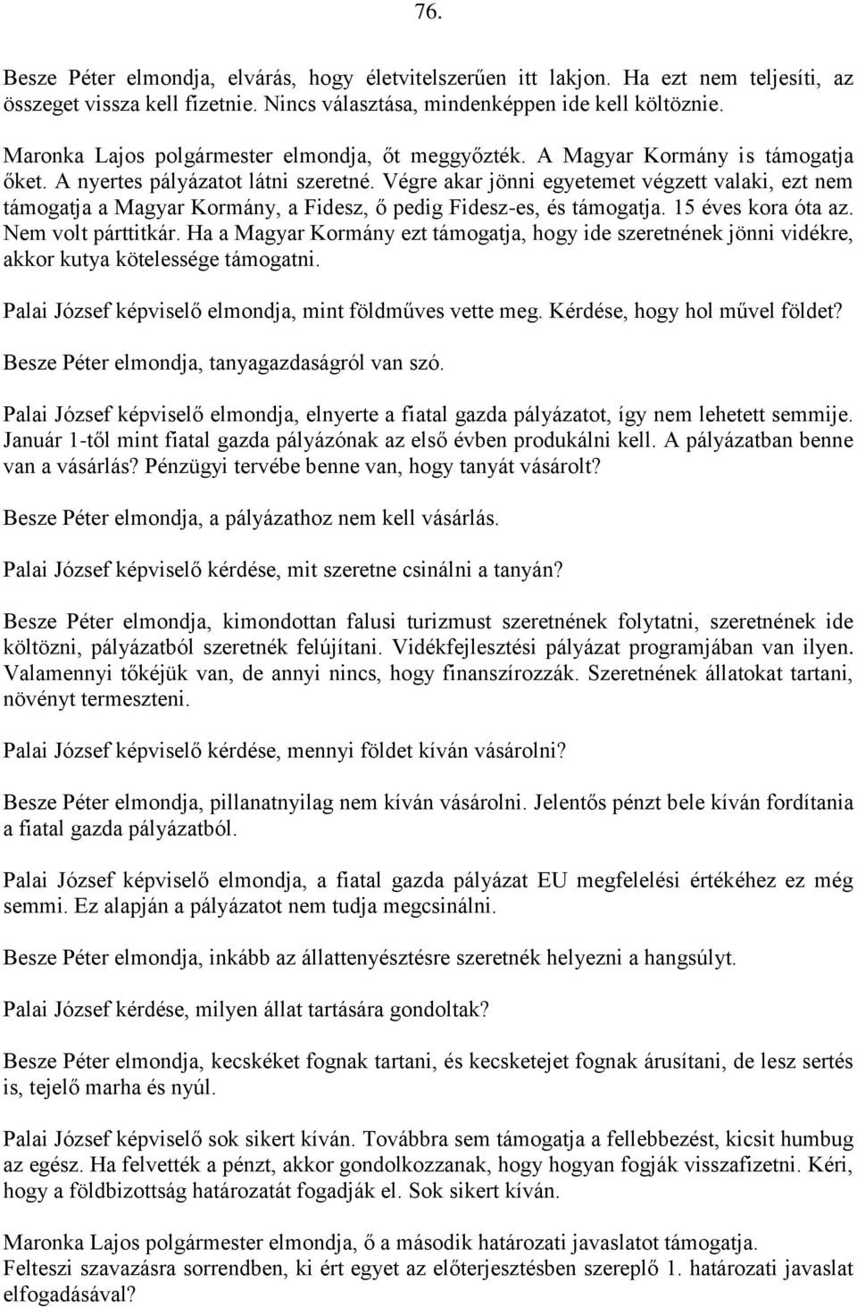 Végre akar jönni egyetemet végzett valaki, ezt nem támogatja a Magyar Kormány, a Fidesz, ő pedig Fidesz-es, és támogatja. 15 éves kora óta az. Nem volt párttitkár.