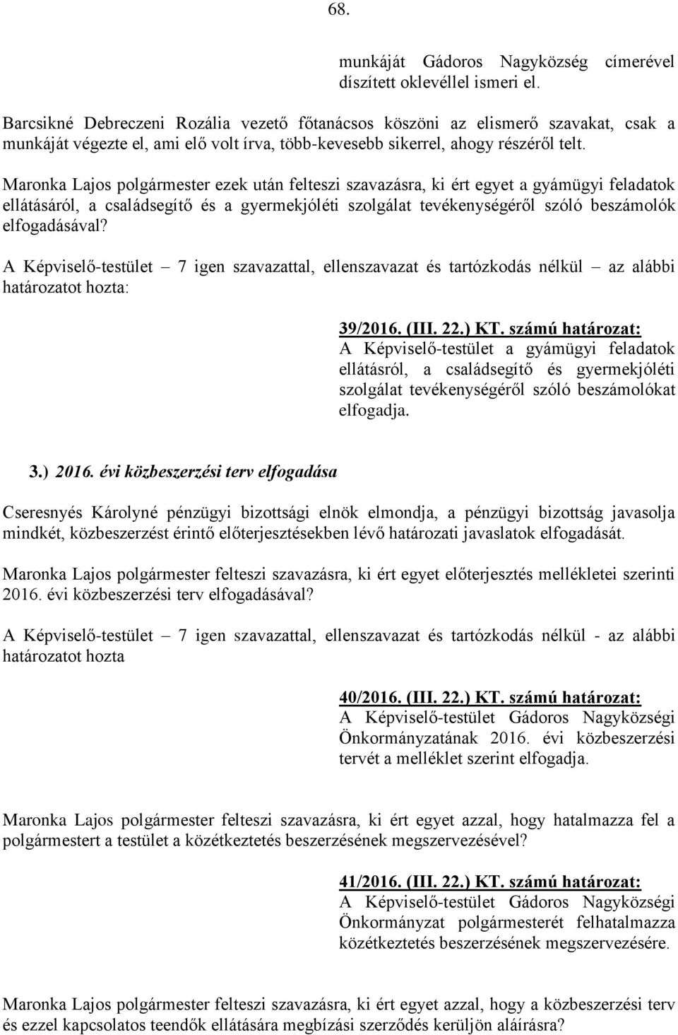 Maronka Lajos polgármester ezek után felteszi szavazásra, ki ért egyet a gyámügyi feladatok ellátásáról, a családsegítő és a gyermekjóléti szolgálat tevékenységéről szóló beszámolók elfogadásával?