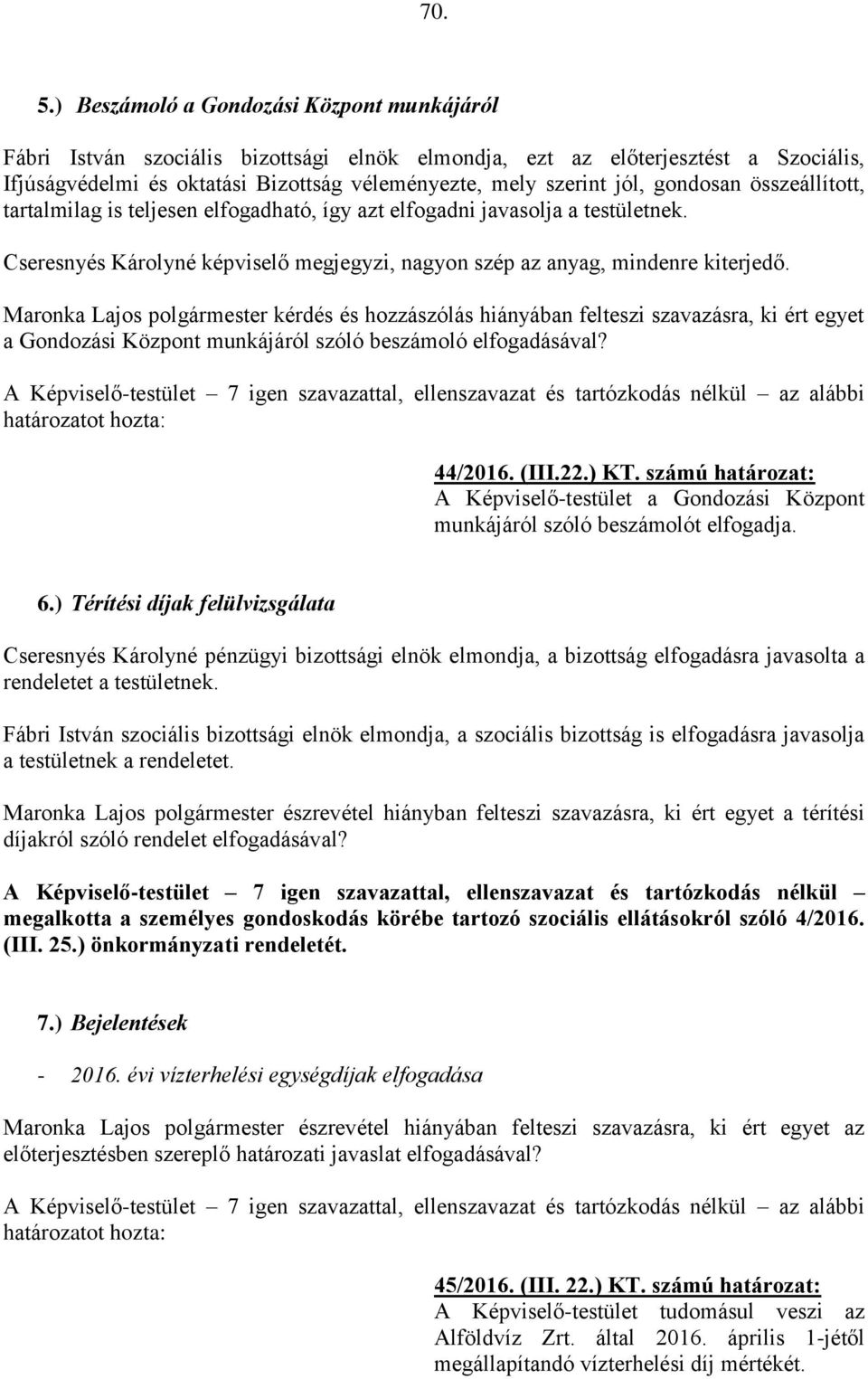 gondosan összeállított, tartalmilag is teljesen elfogadható, így azt elfogadni javasolja a testületnek. Cseresnyés Károlyné képviselő megjegyzi, nagyon szép az anyag, mindenre kiterjedő.