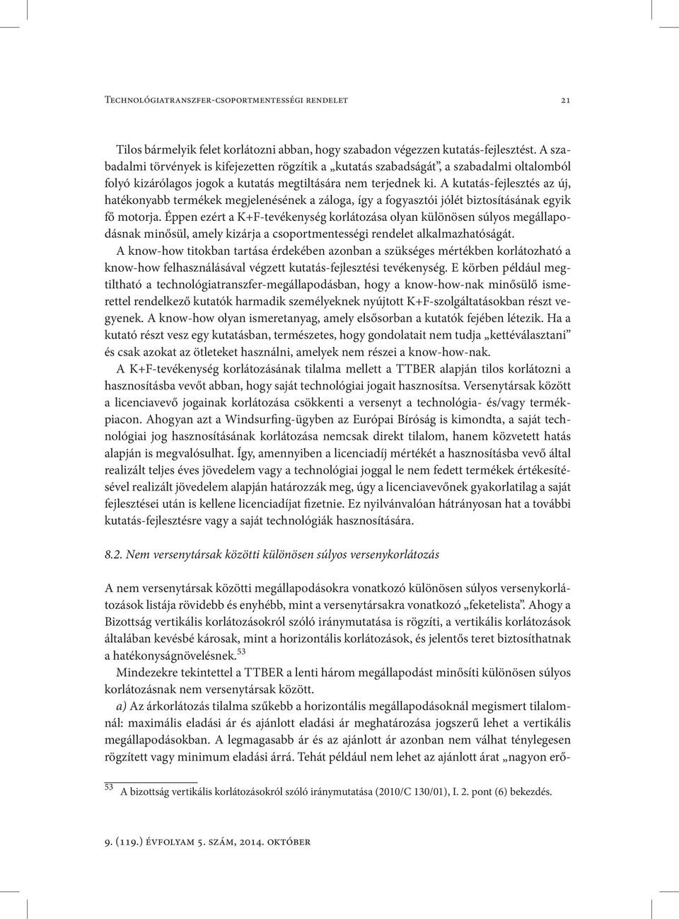 A kutatás-fejlesztés az új, hatékonyabb termékek megjelenésének a záloga, így a fogyasztói jólét biztosításának egyik fő motorja.
