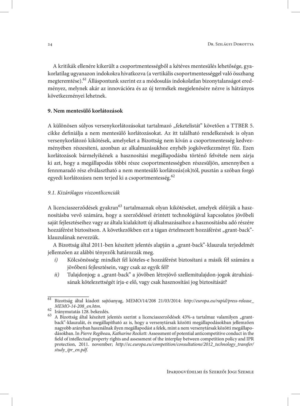 megteremtése). 61 Álláspontunk szerint ez a módosulás indokolatlan bizonytalanságot eredményez, melynek akár az innovációra és az új termékek megjelenésére nézve is hátrányos következményei lehetnek.