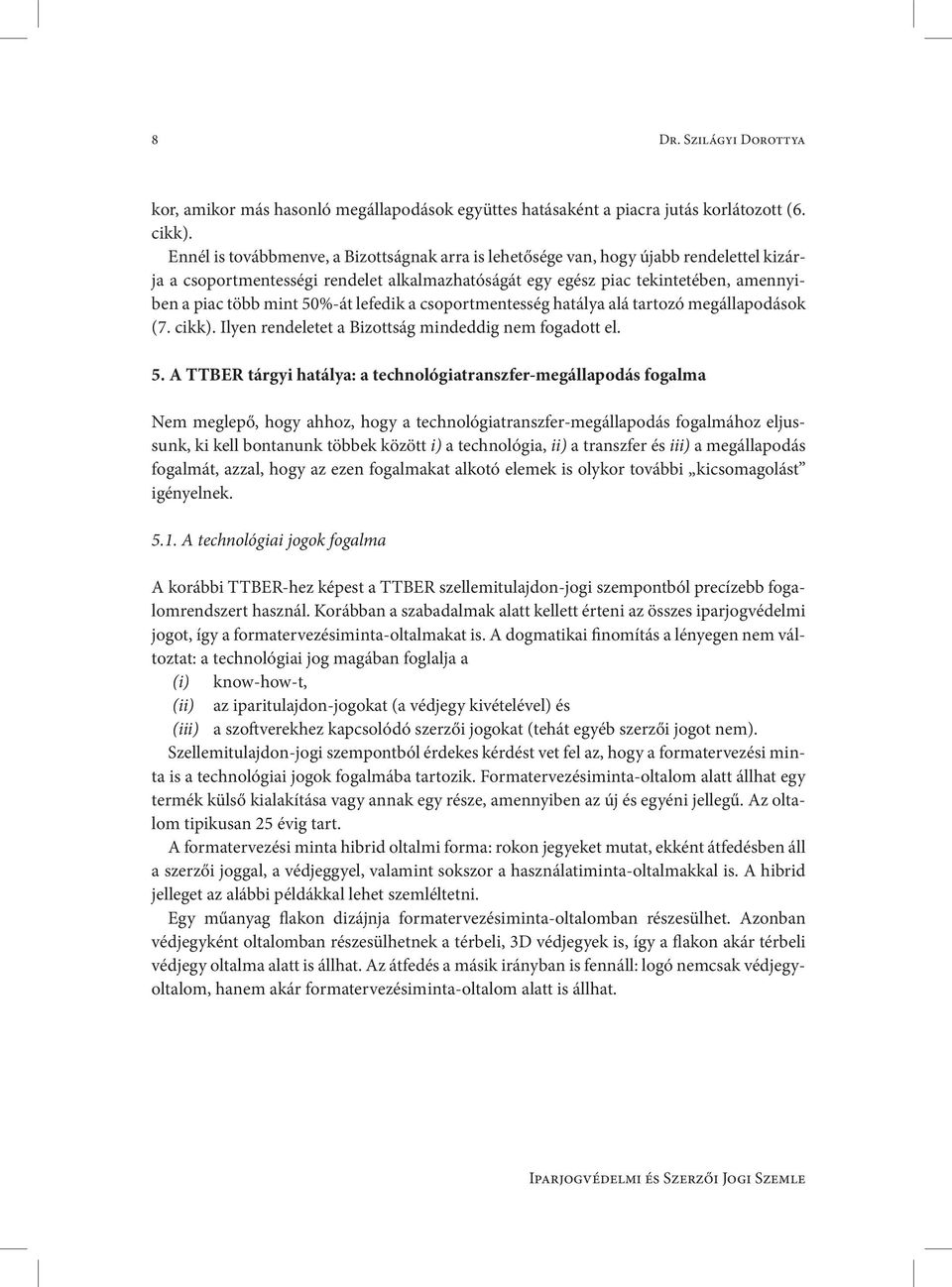 50%-át lefedik a csoportmentesség hatálya alá tartozó megállapodások (7. cikk). Ilyen rendeletet a Bizottság mindeddig nem fogadott el. 5.