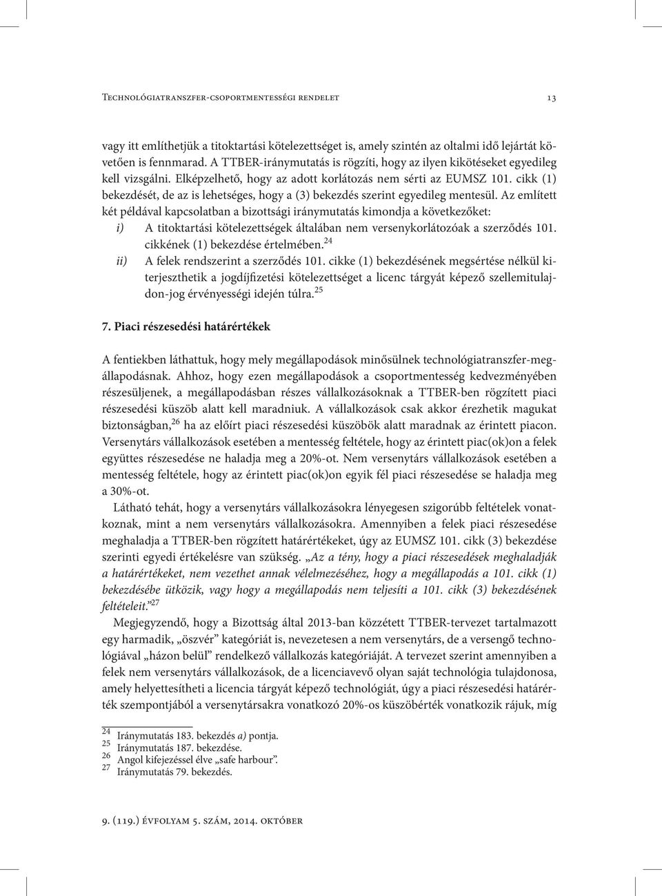 cikk (1) bekezdését, de az is lehetséges, hogy a (3) bekezdés szerint egyedileg mentesül.