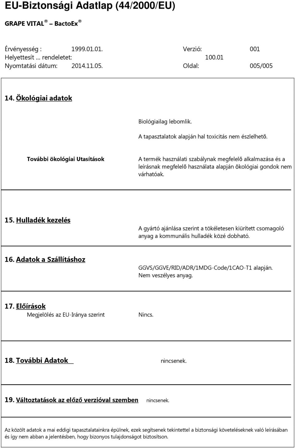 Hulladék kezelés A gyártó ajánlása szerint a tökéletesen kiürített csomagoló anyag a kommunális hulladék közé dobható. 16. Adatok a Szállításhoz GGVS/GGVE/RID/ADR/1MDG-Code/1CAO-T1 alapján.