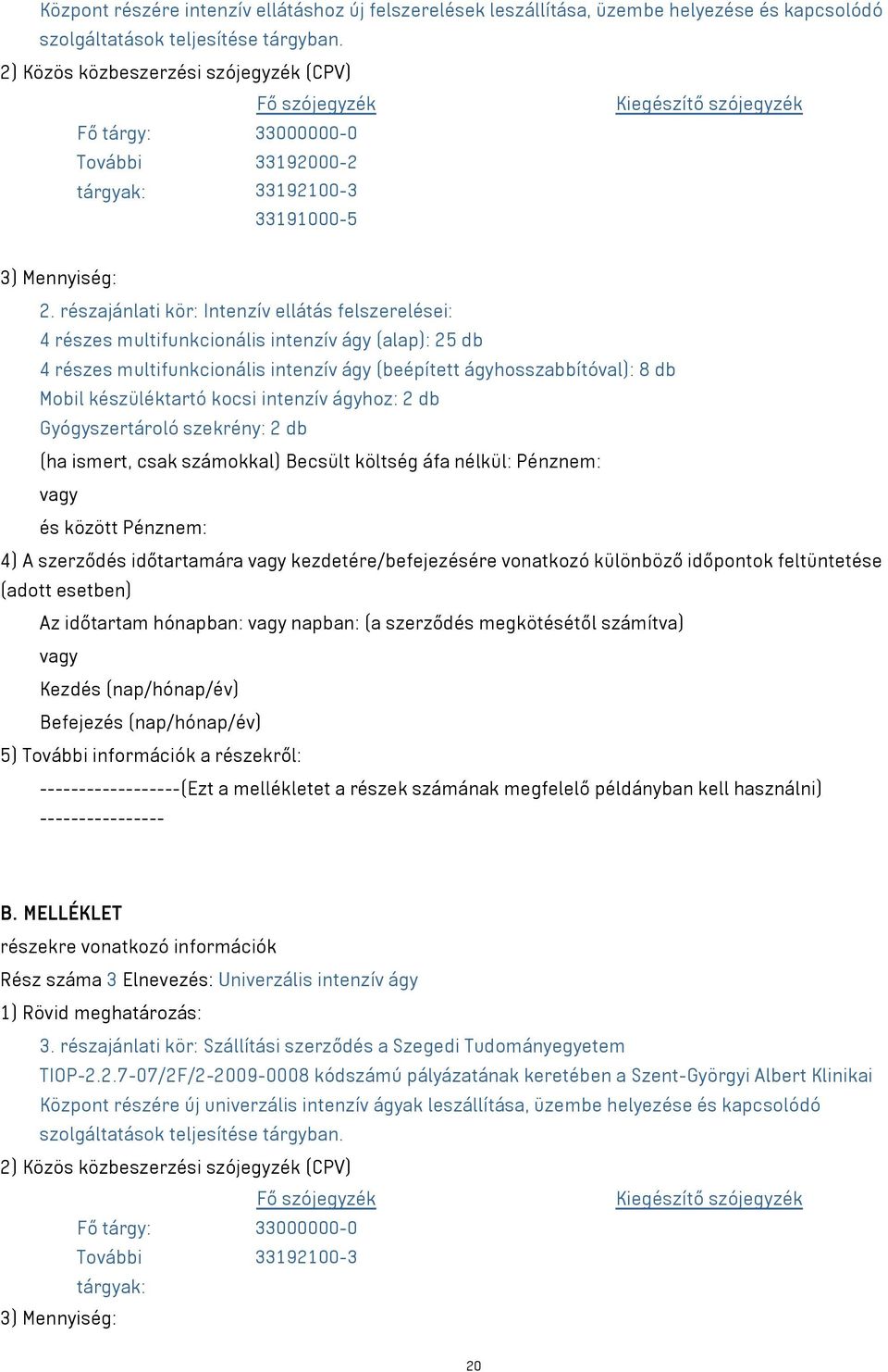 részajánlati kör: Intenzív ellátás felszerelései: 4 részes multifunkcionális intenzív ágy (alap): 25 db 4 részes multifunkcionális intenzív ágy (beépített ágyhosszabbítóval): 8 db Mobil készüléktartó