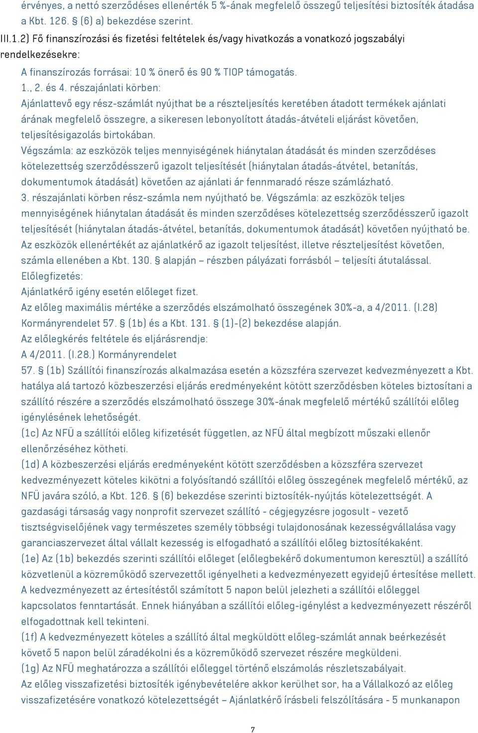 és 4. részajánlati körben: Ajánlattevő egy rész-számlát nyújthat be a részteljesítés keretében átadott termékek ajánlati árának megfelelő összegre, a sikeresen lebonyolított átadás-átvételi eljárást