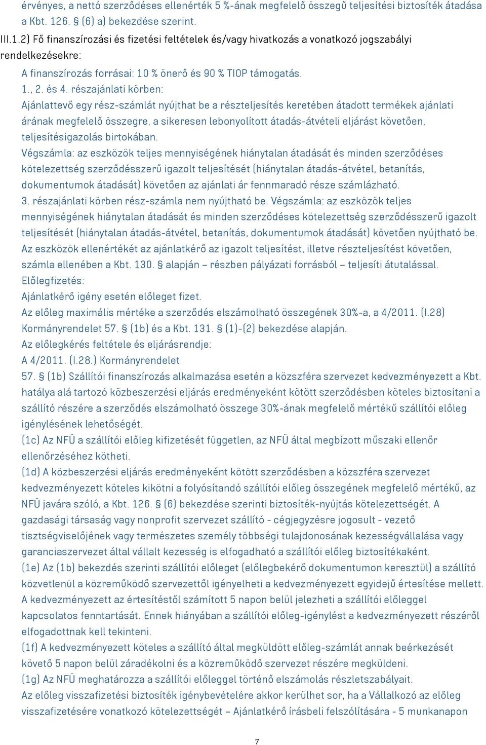 és 4. részajánlati körben: Ajánlattevő egy rész-számlát nyújthat be a részteljesítés keretében átadott termékek ajánlati árának megfelelő összegre, a sikeresen lebonyolított átadás-átvételi eljárást