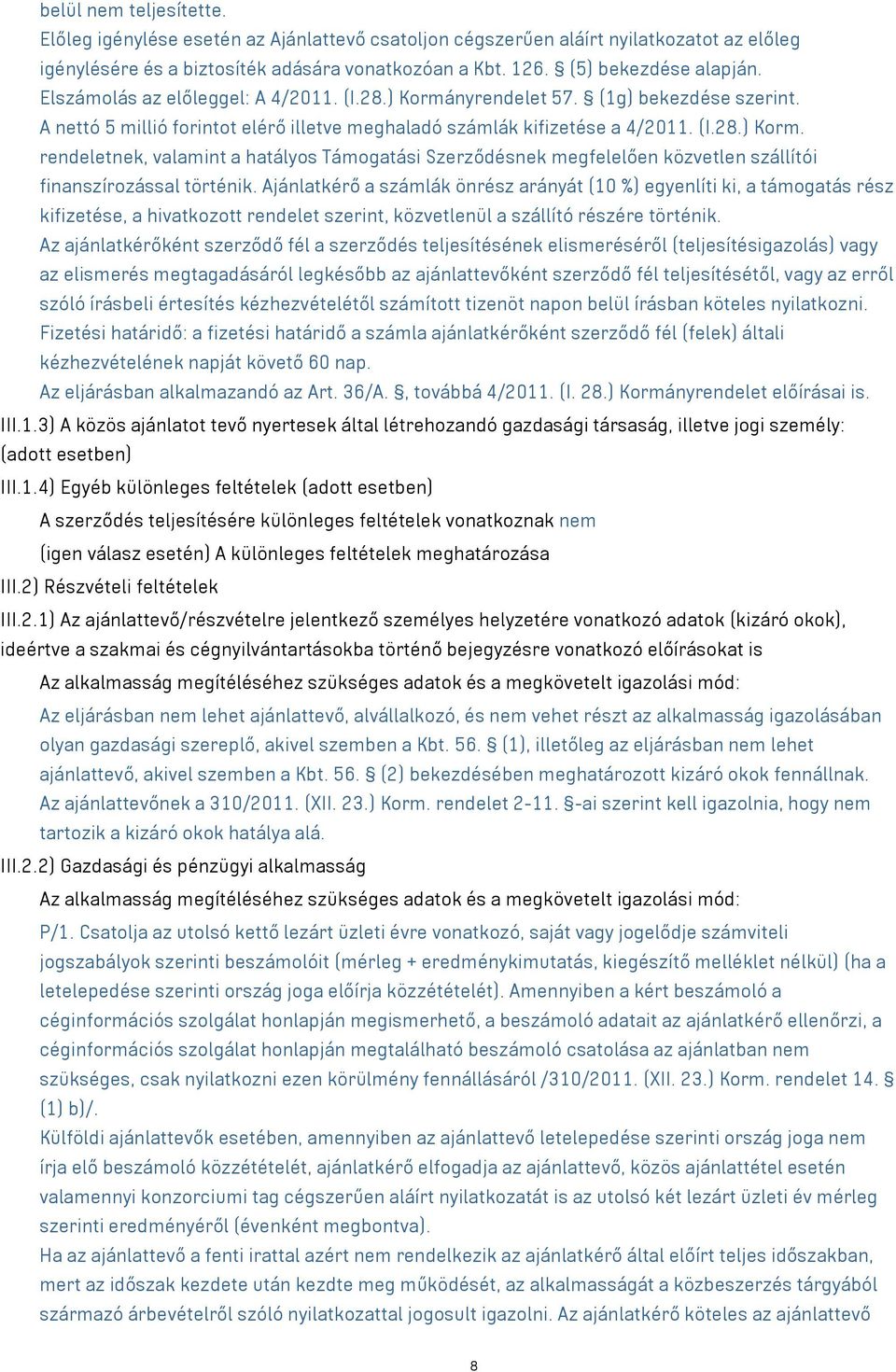 Ajánlatkérő a számlák önrész arányát (10 %) egyenlíti ki, a támogatás rész kifizetése, a hivatkozott rendelet szerint, közvetlenül a szállító részére történik.