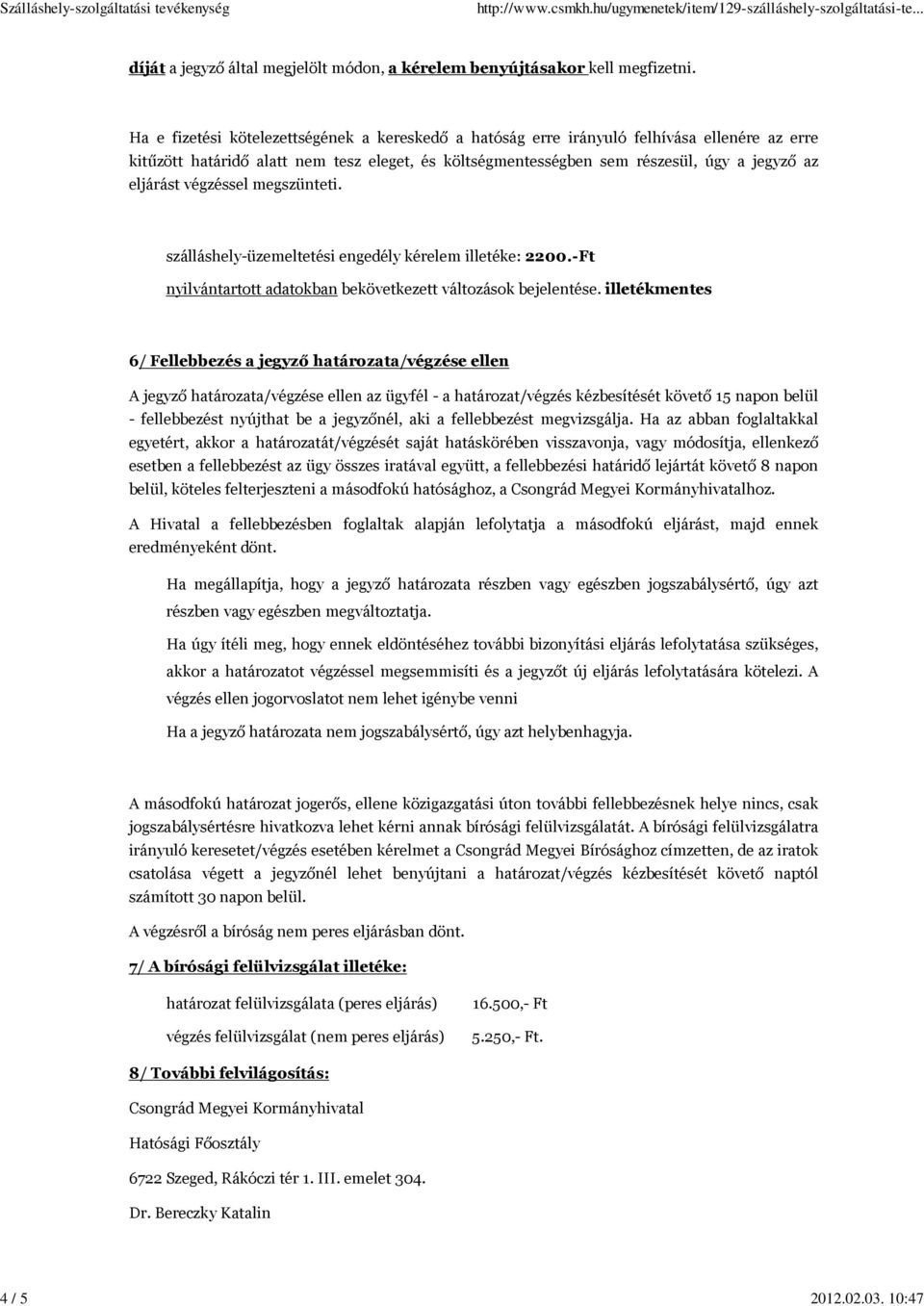 végzéssel megszünteti. szálláshely-üzemeltetési engedély kérelem illetéke: 2200.-Ft nyilvántartott adatokban bekövetkezett változások bejelentése.