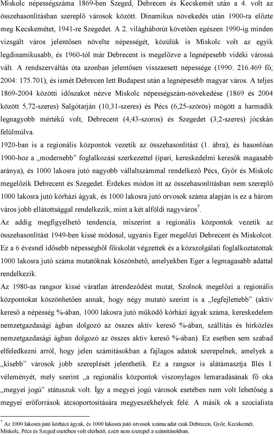 vidéki várossá vált. A rendszerváltás óta azonban jelentısen visszaesett népessége (1990: 216.469 fı; 2004: 175.701), és ismét Debrecen lett Budapest után a legnépesebb magyar város.