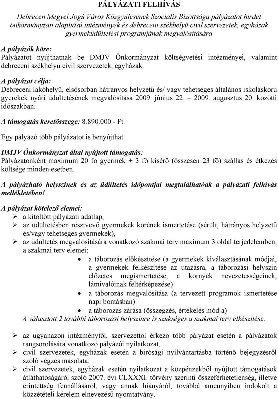 A pályázat célja: Debreceni lakóhelyű, elsősorban hátrányos helyzetű és/ vagy tehetséges általános iskoláskorú gyerekek nyári üdültetésének megvalósítása 2009. június 22. 2009. augusztus 20.