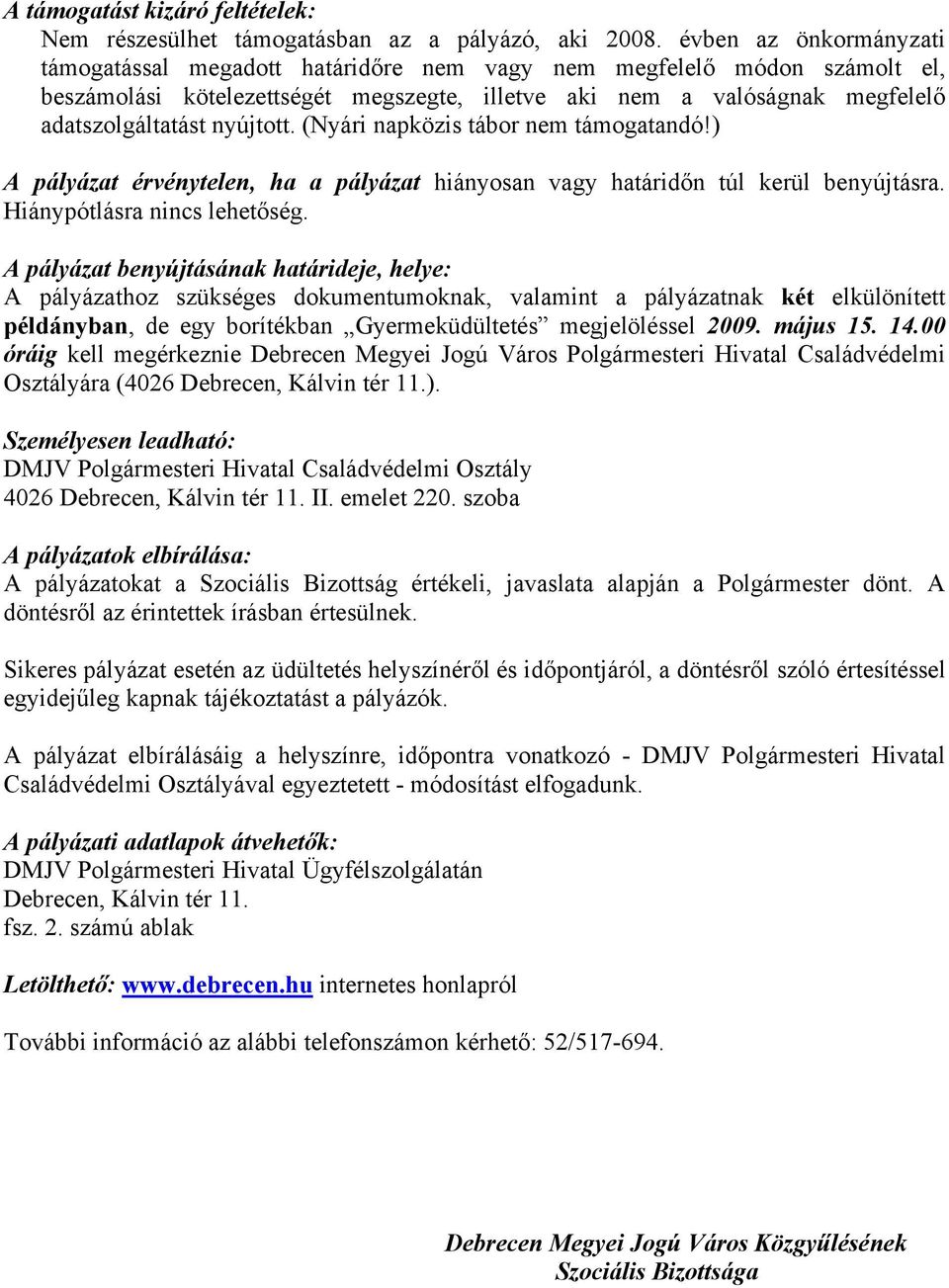 nyújtott. (Nyári napközis tábor nem támogatandó!) A pályázat érvénytelen, ha a pályázat hiányosan vagy határidőn túl kerül benyújtásra. Hiánypótlásra nincs lehetőség.