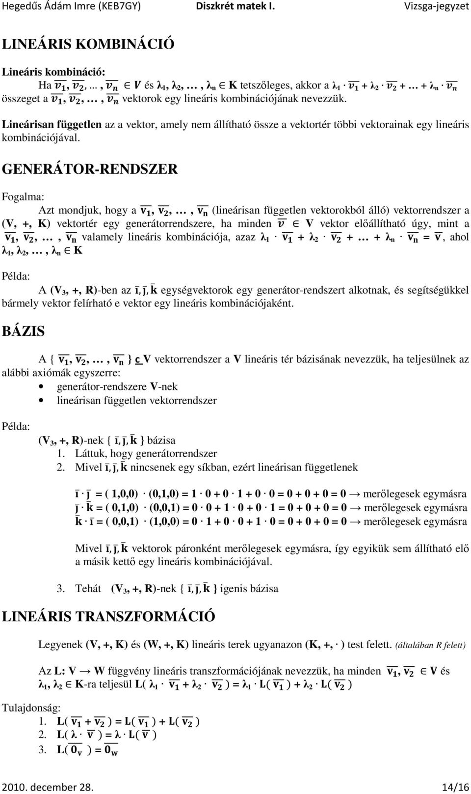 GENERÁTOR-RENDSZER Fogalma: Azt mondjuk, hogy a,,, (lineárisan független vektorokból álló) vektorrendszer a (V, +, K) vektortér egy generátorrendszere, ha minden V vektor előállítható úgy, mint a,,,