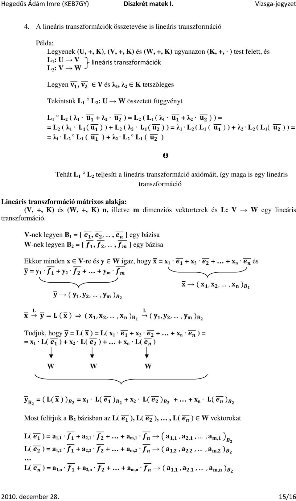 L 2 L 1 ( ) + λ 2 L 2 L 1 ( ) Tehát L 1 L 2 teljesíti a lineáris transzformáció axiómáit, így maga is egy lineáris transzformáció Lineáris transzformáció mátrixos alakja: (V, +, K) és (W, +, K) n,