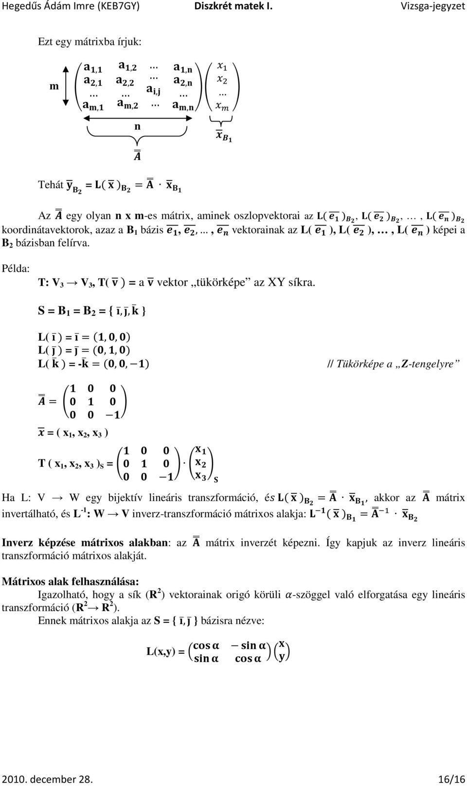 S = B 1 = B 2 = {,, } L( = =,, L( = =,, L( = - =,, // Tükörképe a Z-tengelyre = = ( x 1, x 2, x 3 ) T ( x 1, x 2, x 3 ) S = Ha L: V W egy bijektív lineáris transzformáció, é =, akkor az mátrix