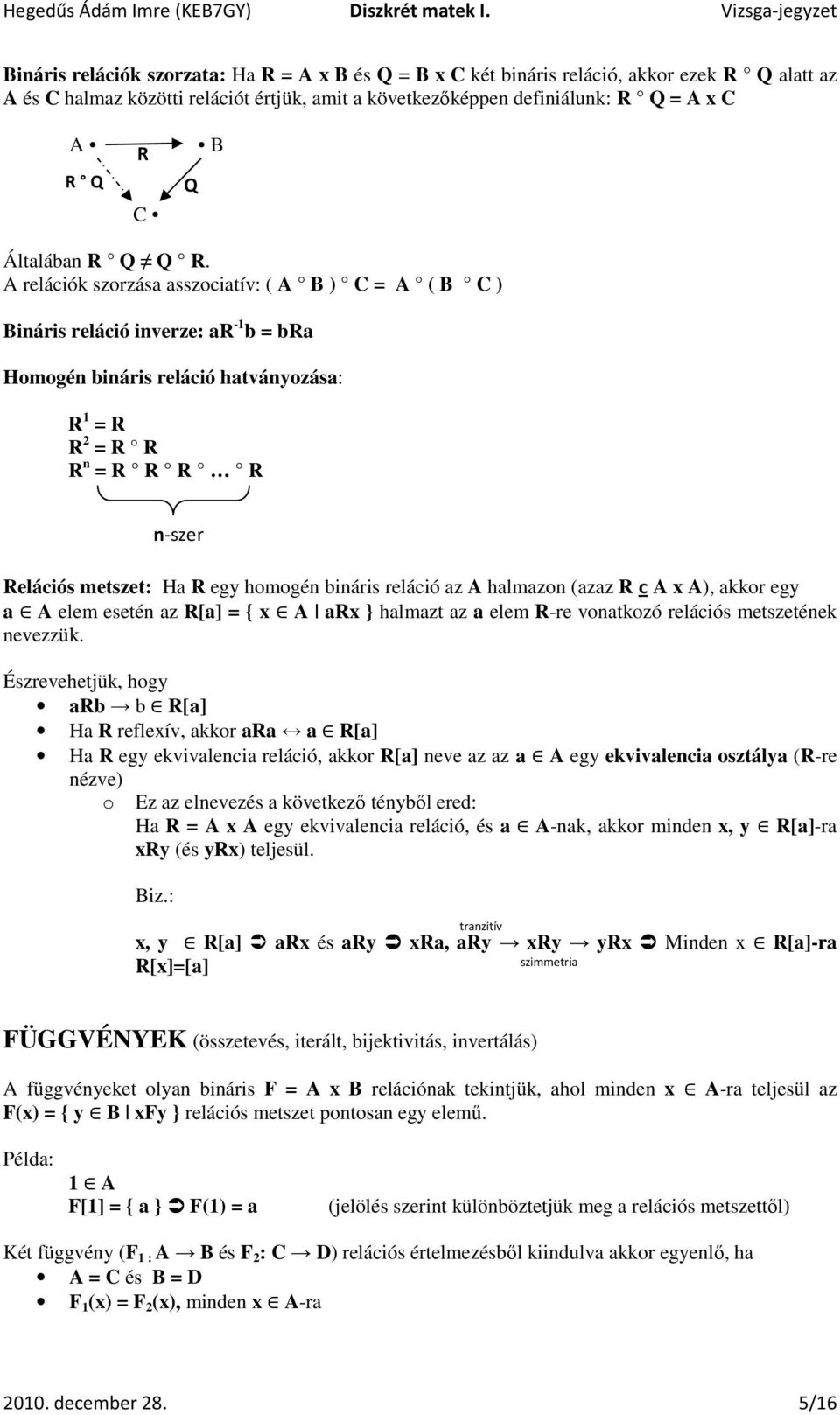 A relációk szorzása asszociatív: ( A B ) C = A ( B C ) Bináris reláció inverze: ar -1 b = bra Homogén bináris reláció hatványozása: Q R 1 = R R 2 = R R R n = R R R R Relációs metszet: Ha R egy