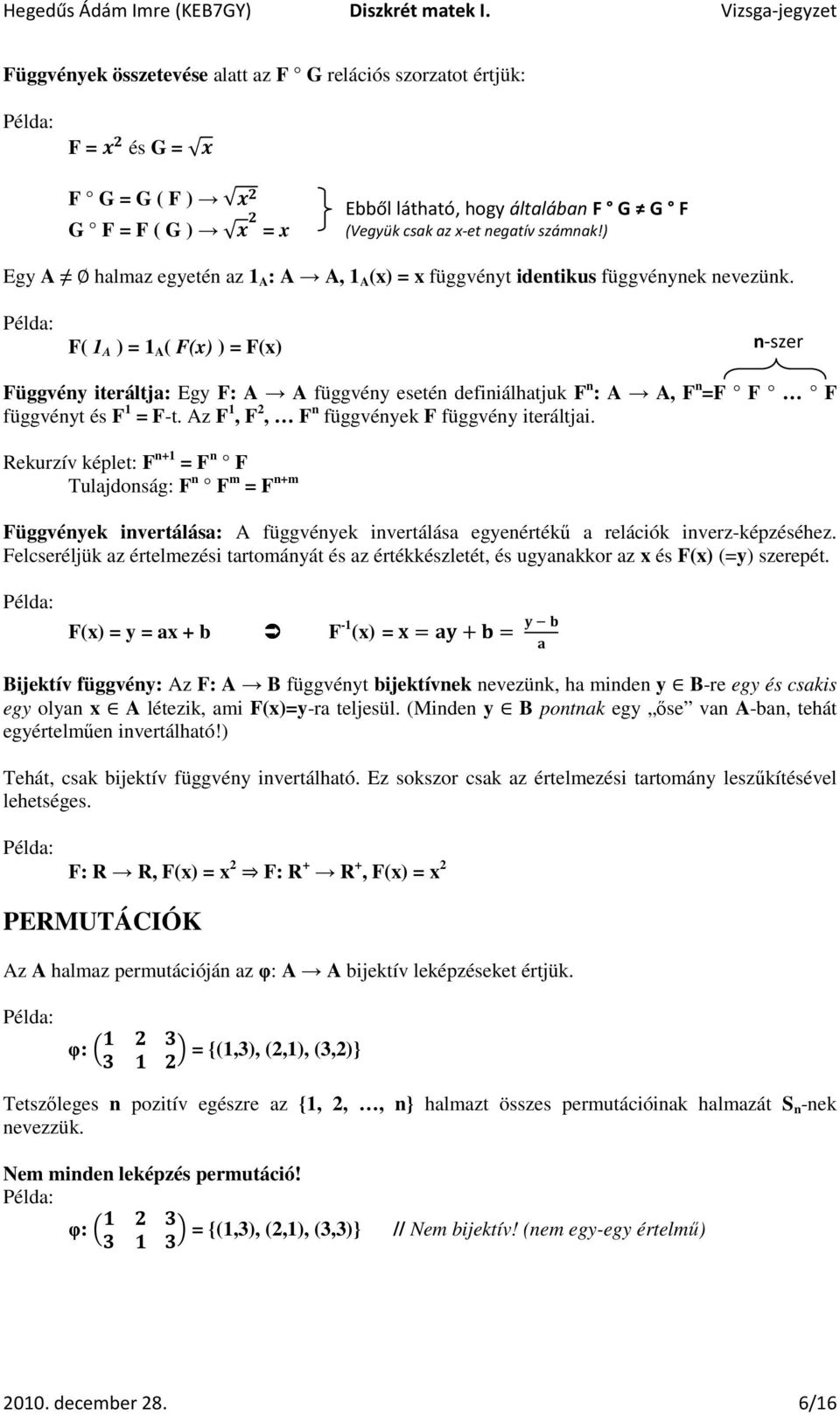 F( 1 A ) = 1 A ( F(x) ) = F(x) n-szer Függvény iteráltja: Egy F: A A függvény esetén definiálhatjuk F n : A A, F n =F F F függvényt és F 1 = F-t. Az F 1, F 2, F n függvények F függvény iteráltjai.