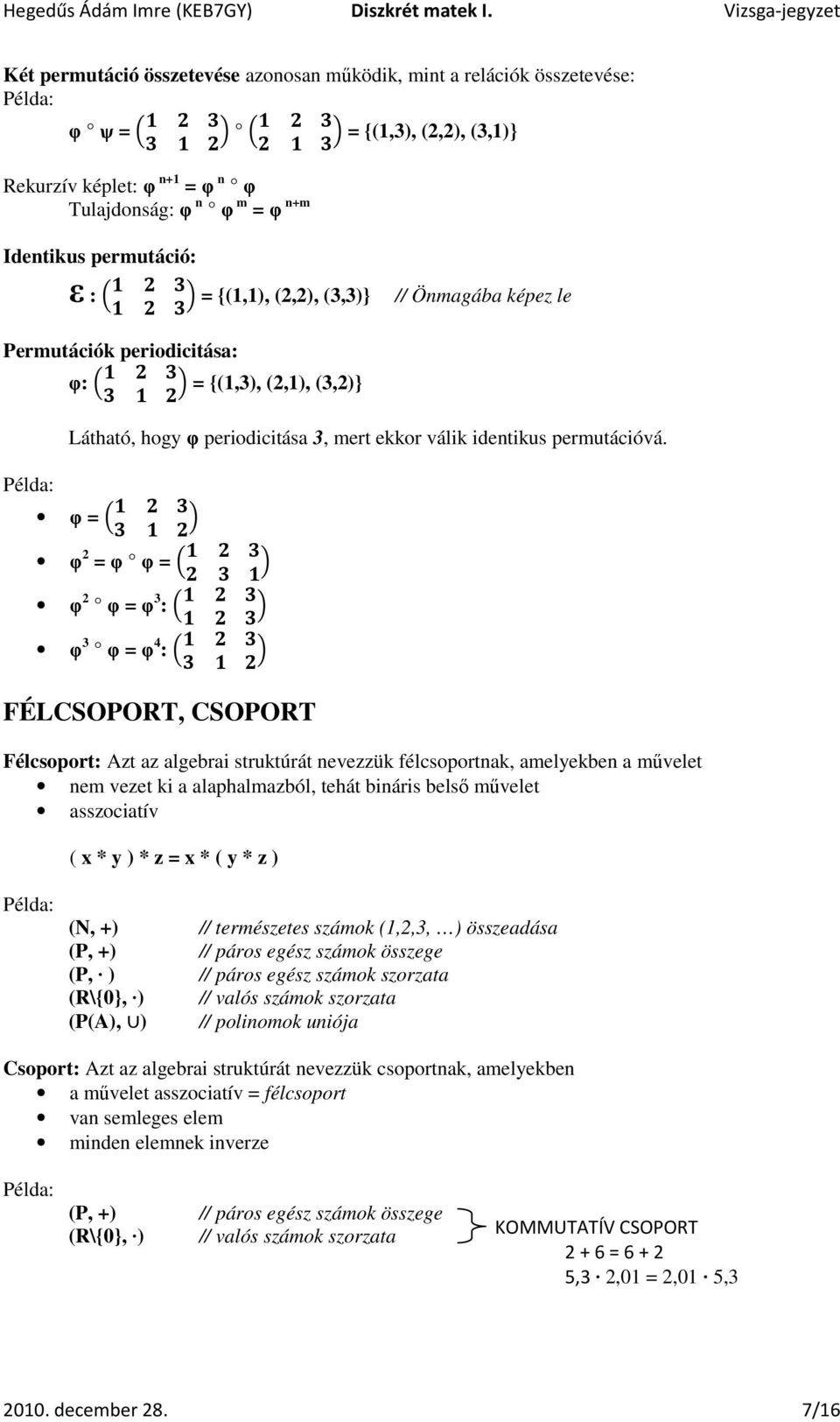 φ = φ 2 = φ φ = φ 2 φ = φ 3 : φ 3 φ = φ 4 : FÉLCSOPORT, CSOPORT Félcsoport: Azt az algebrai struktúrát nevezzük félcsoportnak, amelyekben a művelet nem vezet ki a alaphalmazból, tehát bináris belső