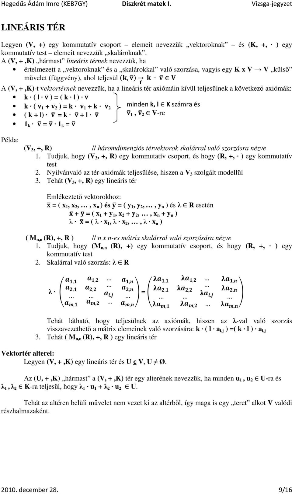 nevezzük, ha a lineáris tér axiómáin kívül teljesülnek a következő axiómák: k ( l ) = ( k l ) k ( 1 + 2 ) = k 1 + k 2 minden k, l K számra és ( k + l) = k + l 1, 2 V-re 1 k = 1 k = (V 3, +, R) //