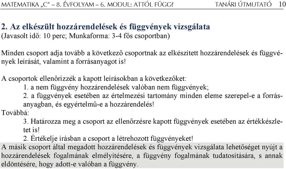 függvények leírását, valamint a forrásanyagot is! A csoportok ellenőrizzék a kapott leírásokban a következőket: 1. a nem függvény hozzárendelések valóban nem függvények; 2.