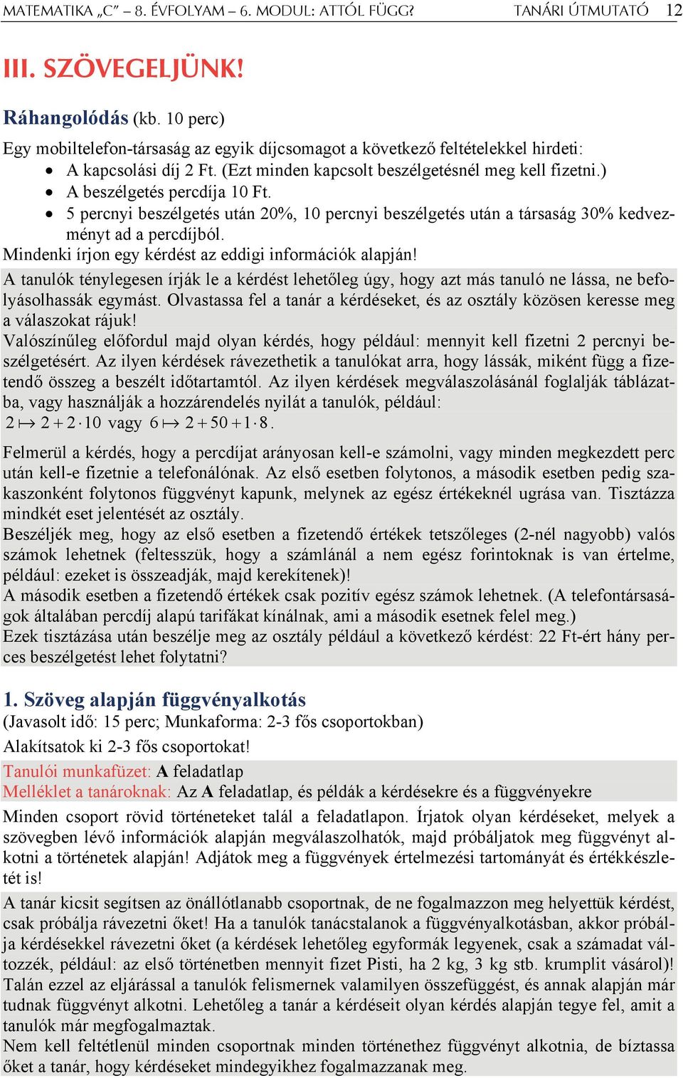 5 percnyi beszélgetés után 20%, 10 percnyi beszélgetés után a társaság 30% kedvezményt ad a percdíjból. Mindenki írjon egy kérdést az eddigi információk alapján!