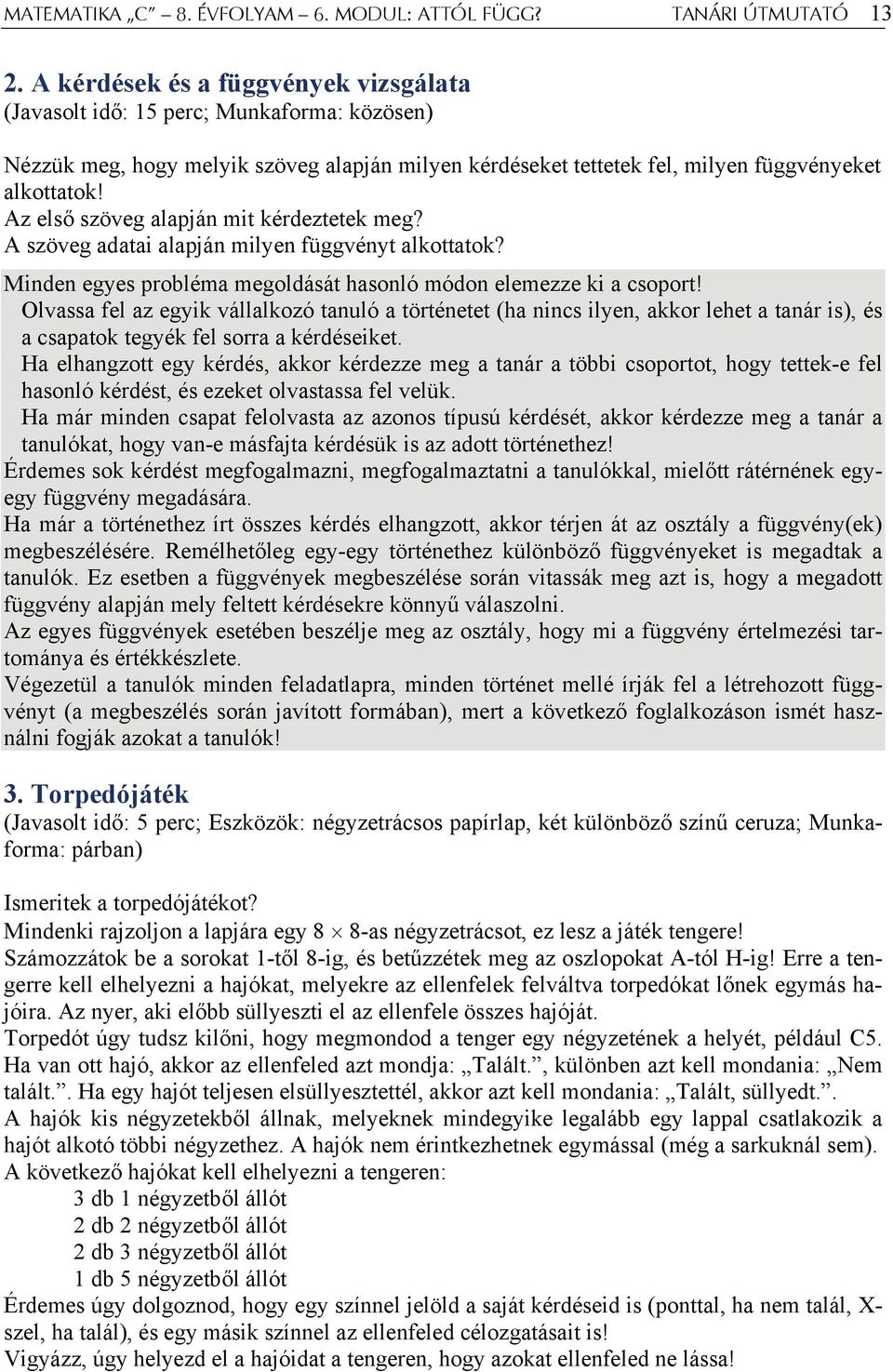 Az első szöveg alapján mit kérdeztetek meg? A szöveg adatai alapján milyen függvényt alkottatok? Minden egyes probléma megoldását hasonló módon elemezze ki a csoport!