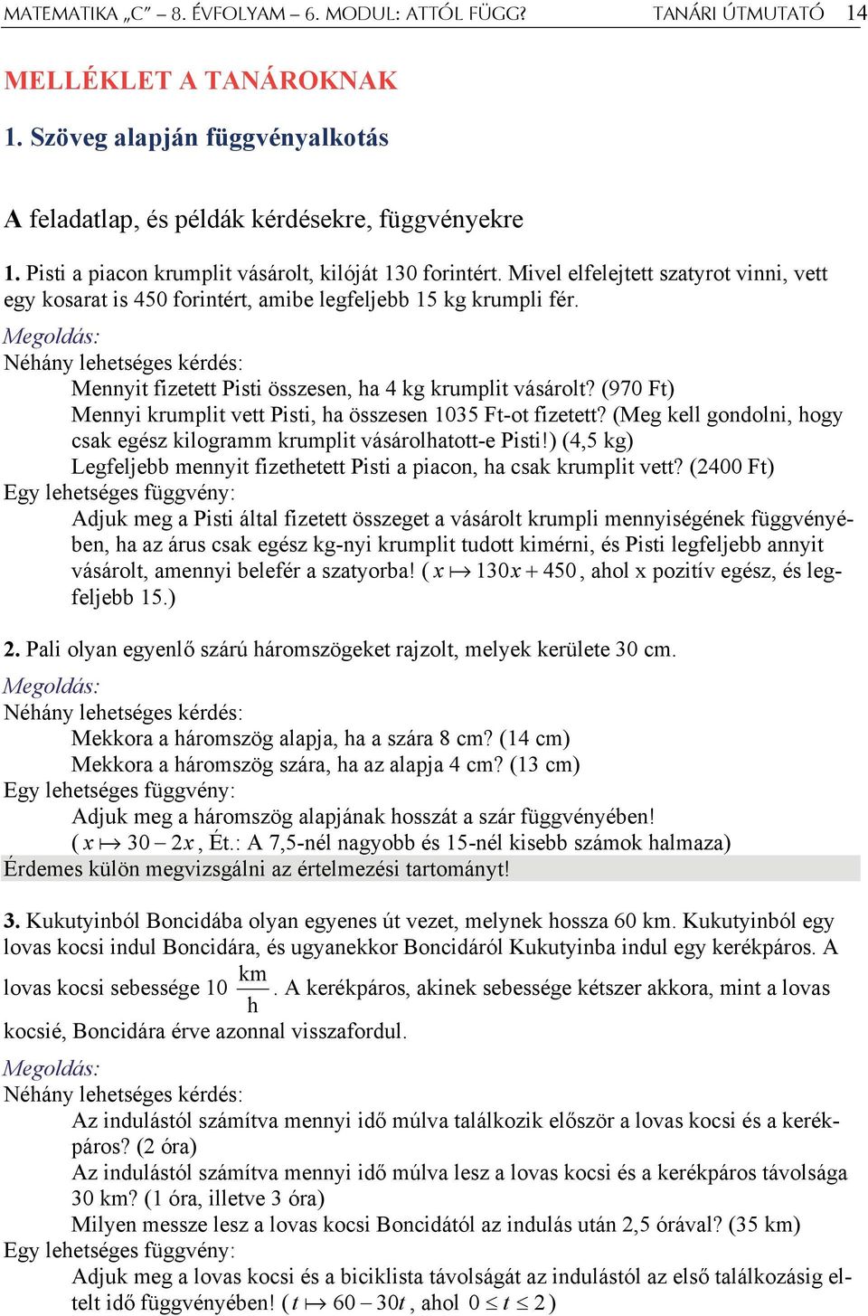 Megoldás: Néhány lehetséges kérdés: Mennyit fizetett Pisti összesen, ha 4 kg krumplit vásárolt? (970 Ft) Mennyi krumplit vett Pisti, ha összesen 1035 Ft-ot fizetett?