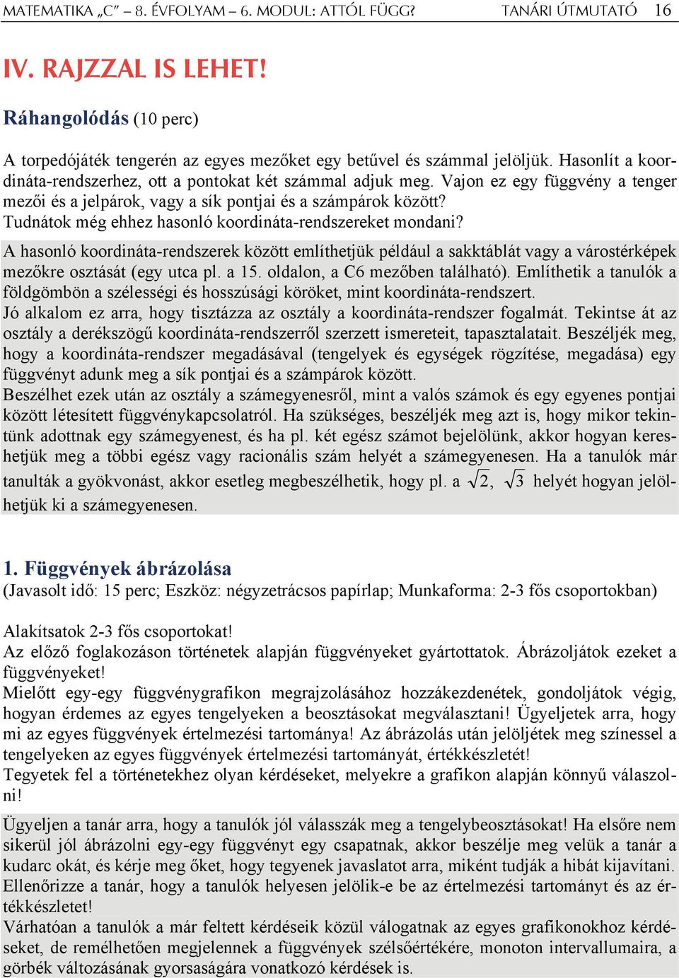 Tudnátok még ehhez hasonló koordináta-rendszereket mondani? A hasonló koordináta-rendszerek között említhetjük például a sakktáblát vagy a várostérképek mezőkre osztását (egy utca pl. a 15.