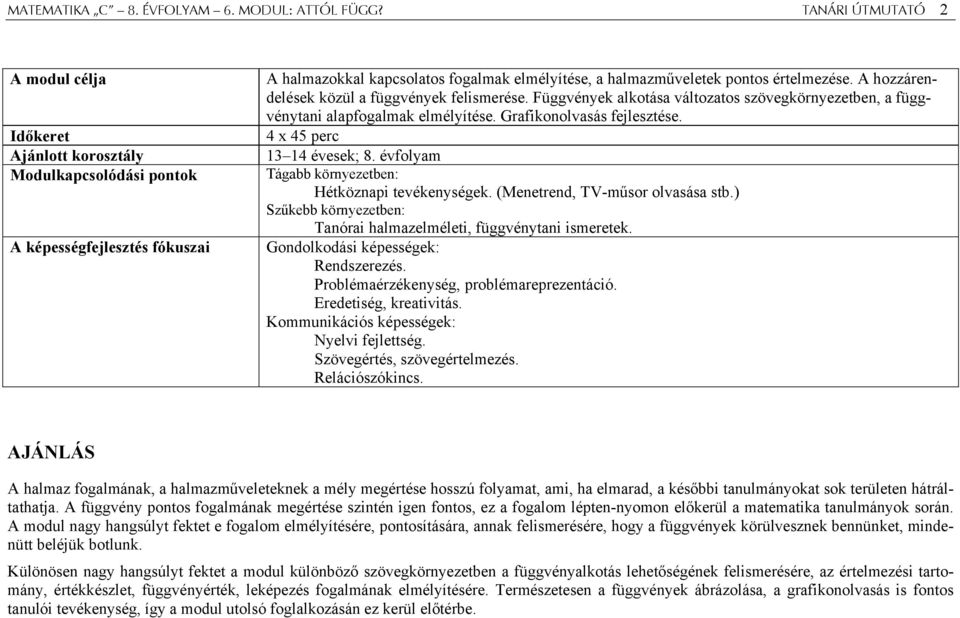 értelmezése. A hozzárendelések közül a függvények felismerése. Függvények alkotása változatos szövegkörnyezetben, a függvénytani alapfogalmak elmélyítése. Grafikonolvasás fejlesztése.