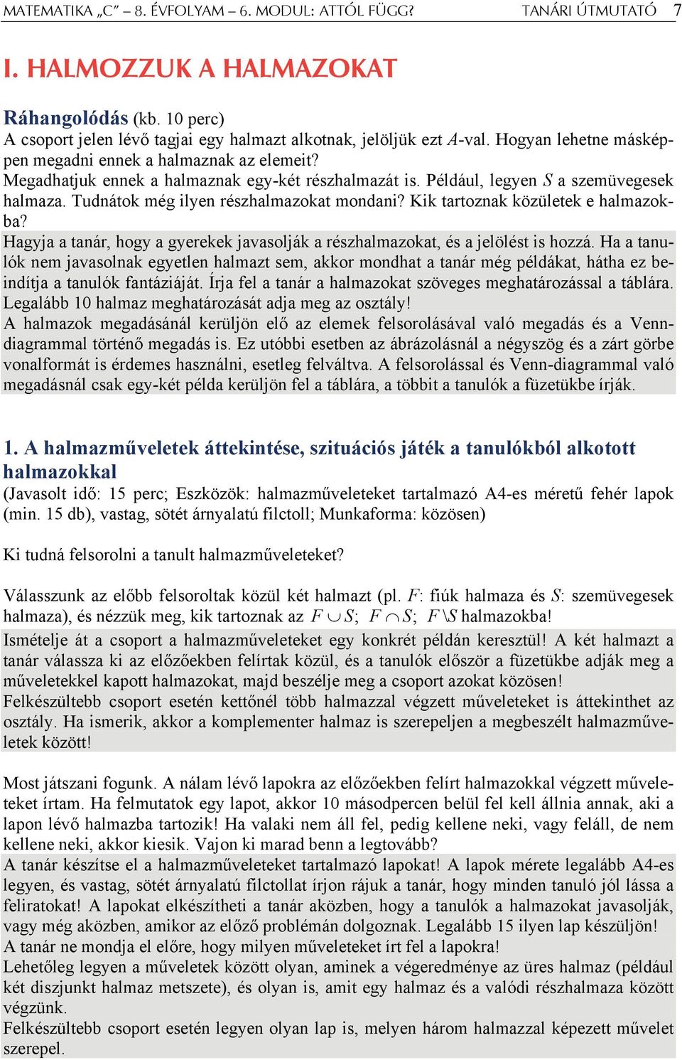 Tudnátok még ilyen részhalmazokat mondani? Kik tartoznak közületek e halmazokba? Hagyja a tanár, hogy a gyerekek javasolják a részhalmazokat, és a jelölést is hozzá.