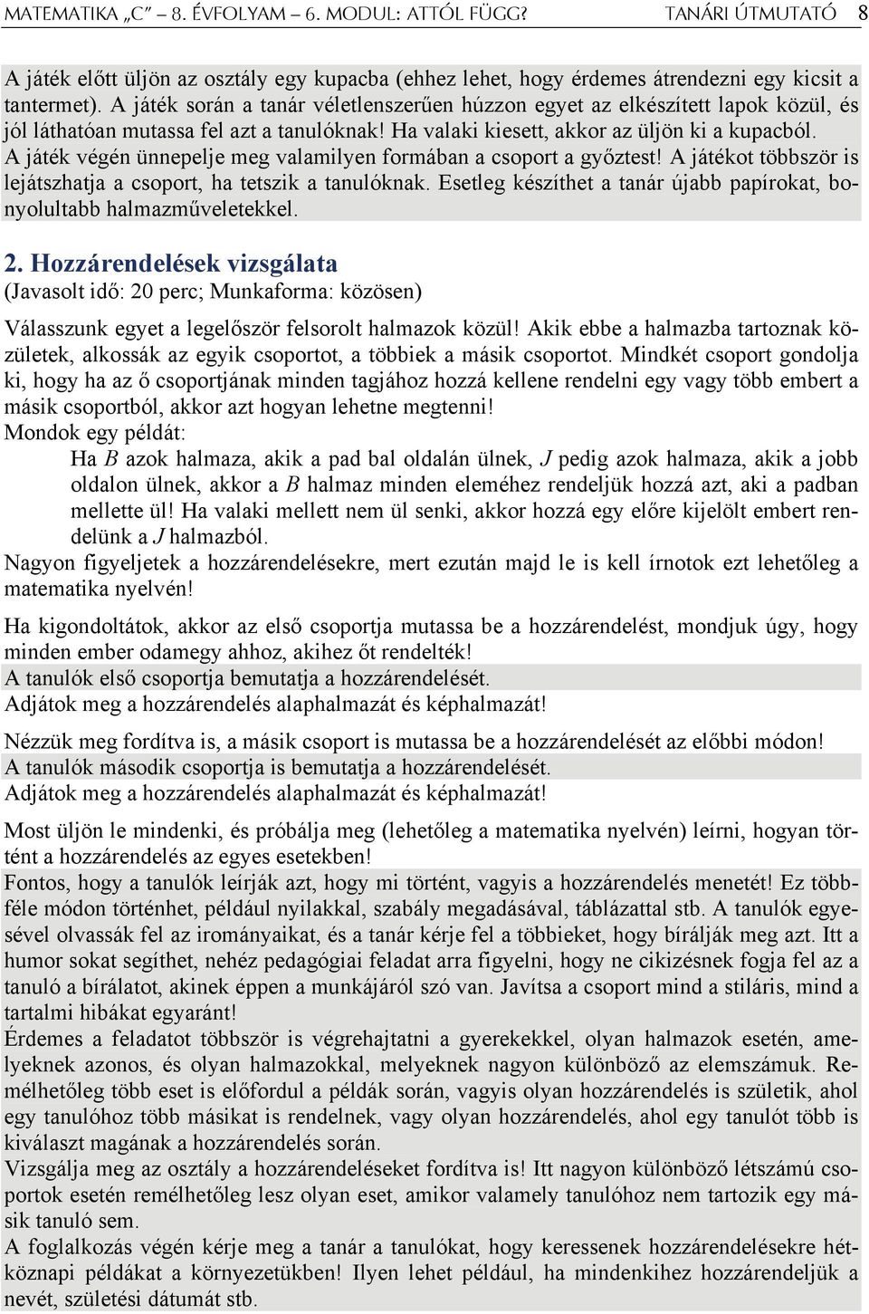 A játék végén ünnepelje meg valamilyen formában a csoport a győztest! A játékot többször is lejátszhatja a csoport, ha tetszik a tanulóknak.