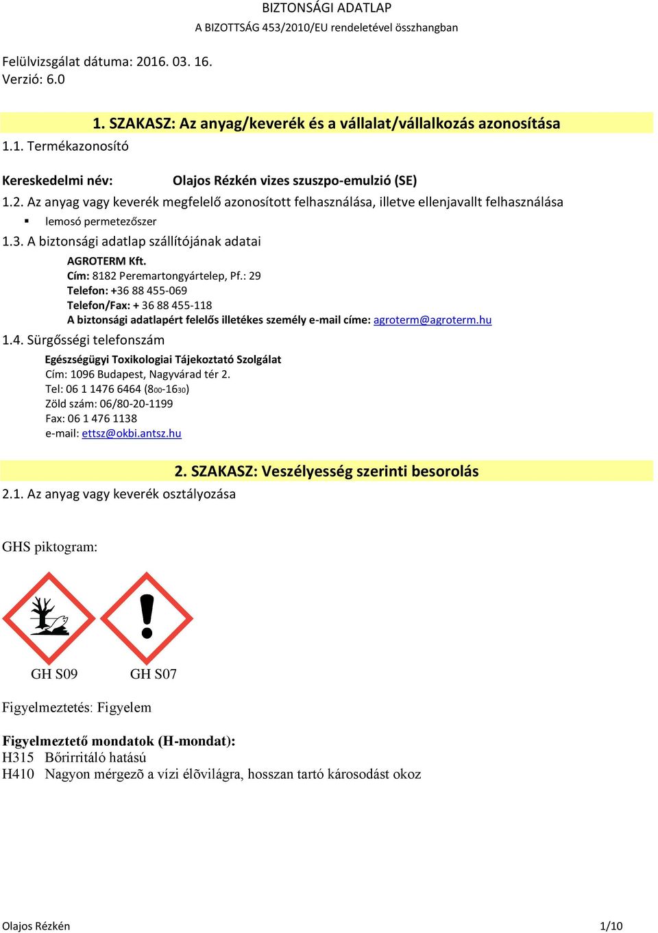 Az anyag vagy keverék megfelelő azonosított felhasználása, illetve ellenjavallt felhasználása lemosó permetezőszer 1.3. A biztonsági adatlap szállítójának adatai AGROTERM Kft.