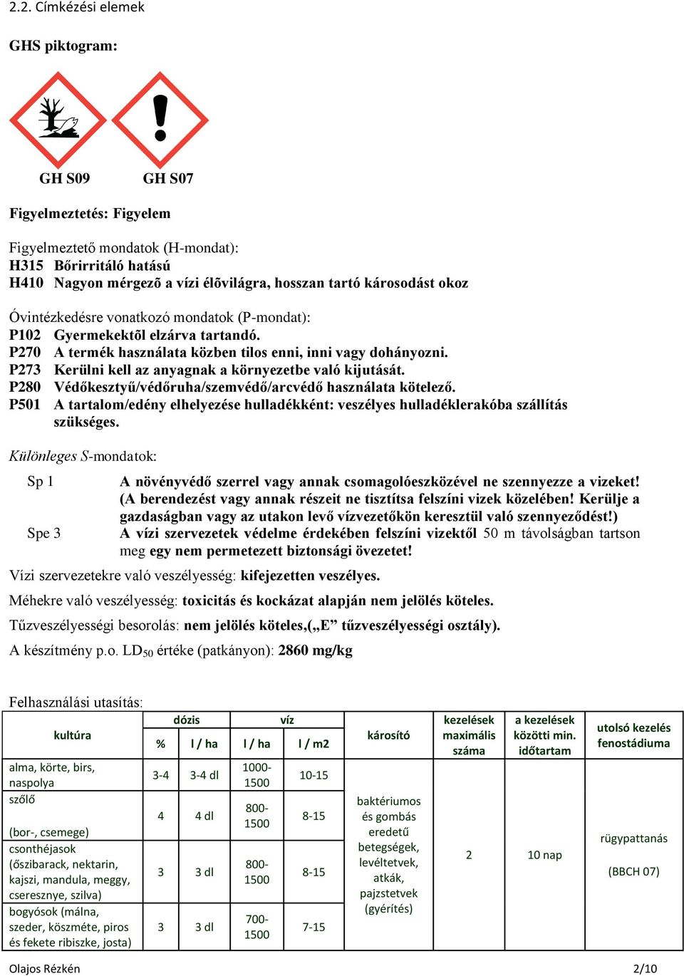 P273 Kerülni kell az anyagnak a környezetbe való kijutását. P280 Védőkesztyű/védőruha/szemvédő/arcvédő használata kötelező.