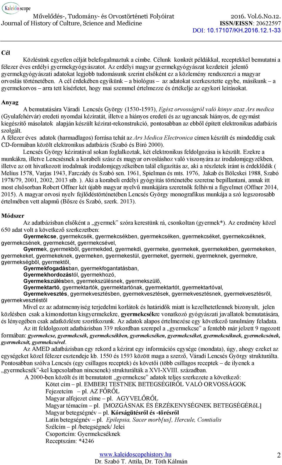 A cél érdekében egyikünk a biológus az adatokat szerkesztette egybe, másikunk a gyermekorvos arra tett kísérletet, hogy mai szemmel értelmezze és értékelje az egykori leírásokat.