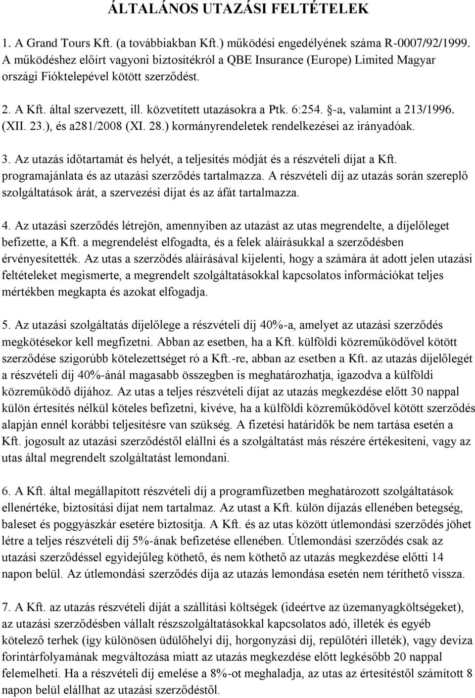 -a, valamint a 213/1996. (XII. 23.), és a281/2008 (XI. 28.) kormányrendeletek rendelkezései az irányadóak. 3. Az utazás időtartamát és helyét, a teljesítés módját és a részvételi díjat a Kft.