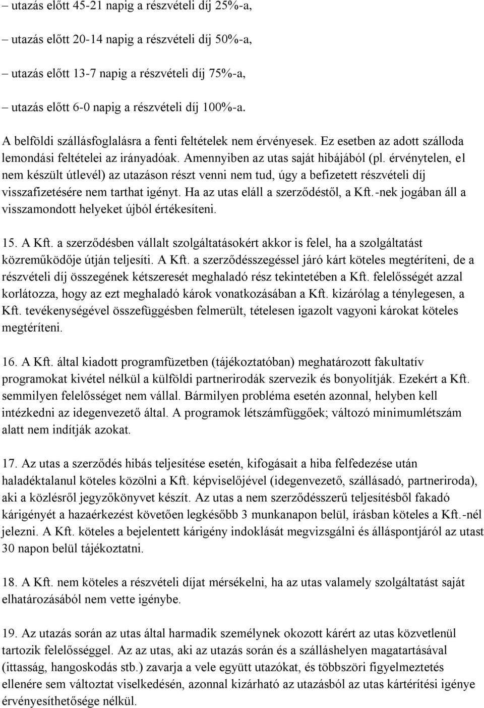 érvénytelen, el nem készült útlevél) az utazáson részt venni nem tud, úgy a befizetett részvételi díj visszafizetésére nem tarthat igényt. Ha az utas eláll a szerződéstől, a Kft.