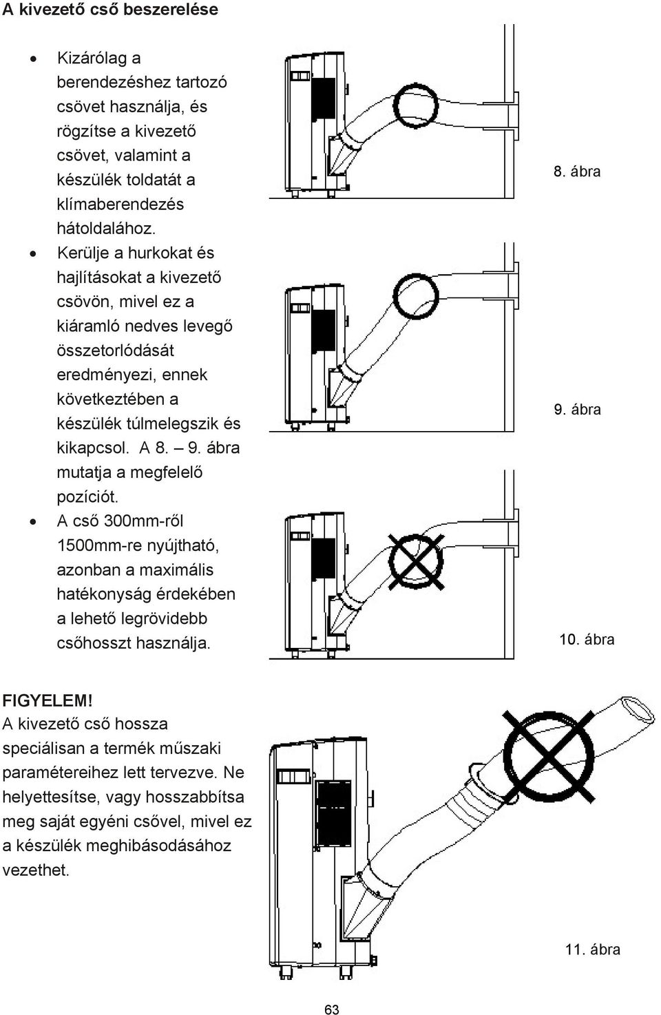 ábra mutatja a megfelelő pozíciót. A cső 300mm-ről 1500mm-re nyújtható, azonban a maximális hatékonyság érdekében a lehető legrövidebb csőhosszt használja. 8. ábra 9. ábra 10.