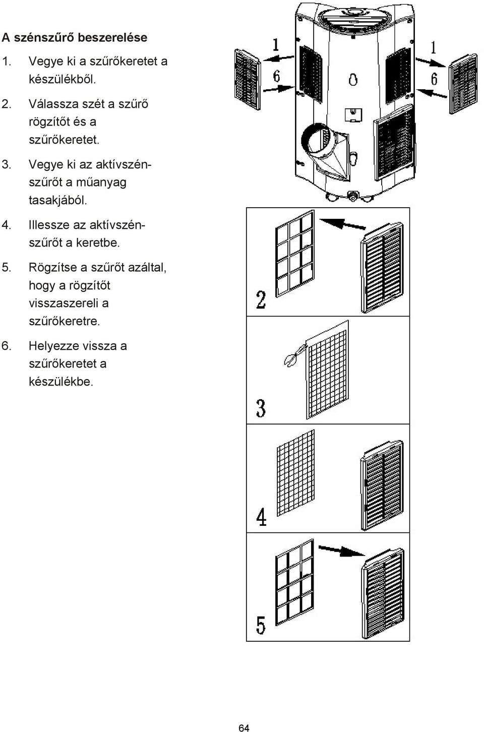 Vegye ki az aktívszénszűrőt a műanyag tasakjából. 4.