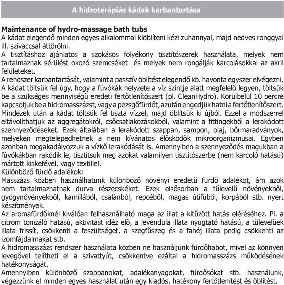 A rendszer karbantartását, valamint a passzív öblítést elegendő kb. havonta egyszer elvégezni.